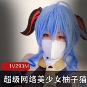 超级网络美少女柚子猫私密泄露1集，293m绝版作品