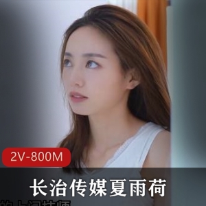 长治传媒夏雨荷最新作品2V800M时长21分钟更新啦！含M师制作和乱L剧情，现已可下载观看！