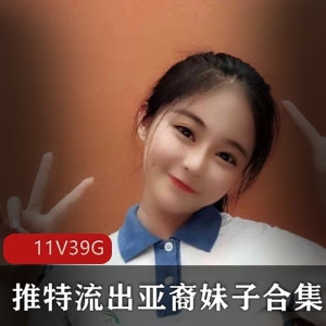 39G高级亚裔妹子私人定制合集，满足绅士胃口