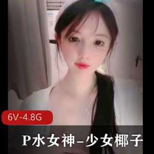 P水女神-少女椰子自拍视频5小时，火爆身材颜值必看