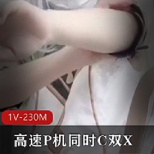 高速P机双X双重感官享受1V-230M娇小可爱不漏脸狠人