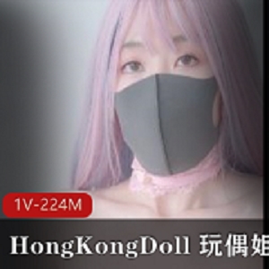 私信短片展示：HongKongDoll玩偶姐姐，1V-224M，时长5分
