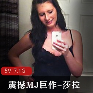 MJ巨作莎拉自拍震撼5V-7.1G高清观看迷J道具自由国