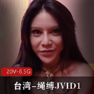 台湾绳缚JVID1，20V-8.5G画质自拍视频集锦