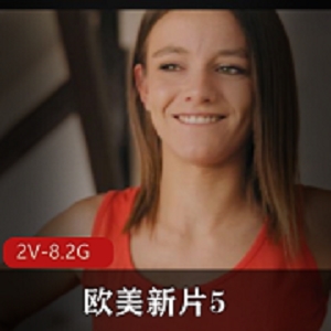 欧美新片：2V-8.2G画质，时长45-50分，尼哥、知名女Y主演，三P情节，用嘴进入颜S，8月24-9月5号上映