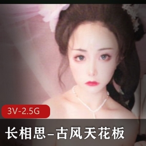 稀有露脸女神古装长相思古风天花板[3V2.5G]，三部古风自拍，超人气作品！