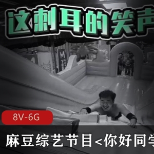 麻豆综艺你好同学甜蜜合集8V6G，游戏互动，解救女队友