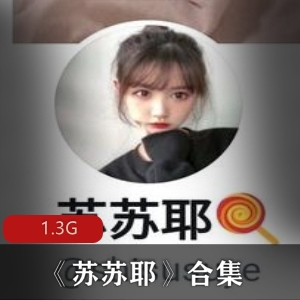 学生妹私房苏苏耶最新合集10V1.3G，南京在读美女大学生