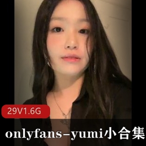 OnlyFansYumi小合集29部1.6G，身材火辣，无保护资源