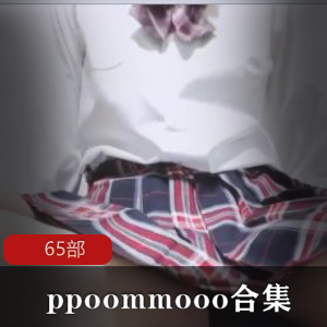推特ppoommooo美女合集65部50G超诱人