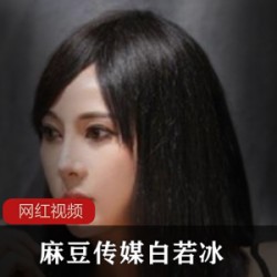 麻豆传媒_白若冰最新作品一部