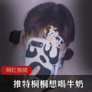 推特桐桐想喝牛奶最新作品一部